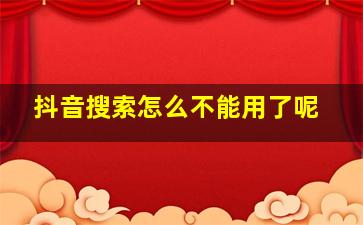 抖音搜索怎么不能用了呢