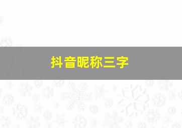 抖音昵称三字