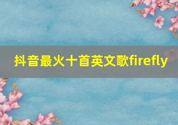 抖音最火十首英文歌firefly