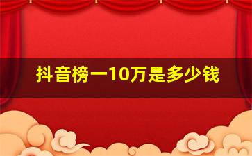 抖音榜一10万是多少钱