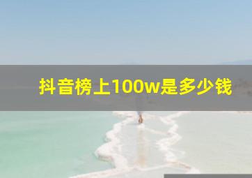 抖音榜上100w是多少钱