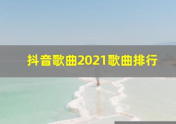 抖音歌曲2021歌曲排行