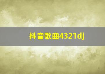 抖音歌曲4321dj