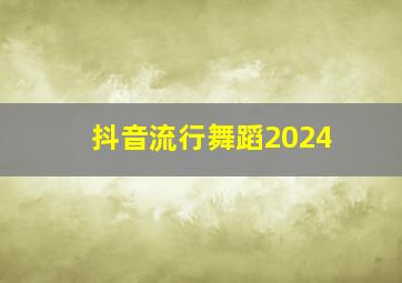 抖音流行舞蹈2024