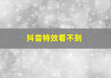 抖音特效看不到