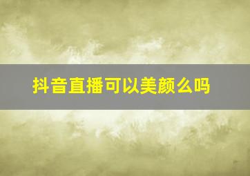 抖音直播可以美颜么吗