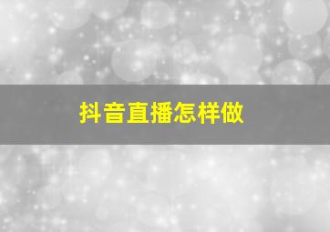 抖音直播怎样做