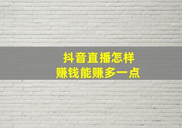 抖音直播怎样赚钱能赚多一点