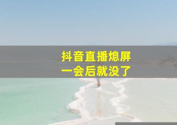 抖音直播熄屏一会后就没了