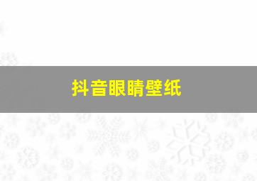 抖音眼睛壁纸