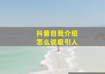 抖音自我介绍怎么说吸引人