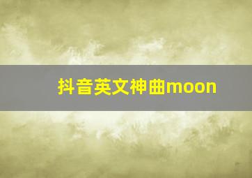 抖音英文神曲moon