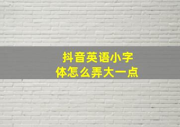 抖音英语小字体怎么弄大一点