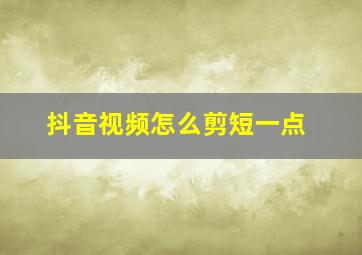 抖音视频怎么剪短一点