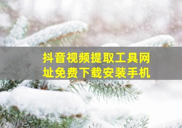 抖音视频提取工具网址免费下载安装手机