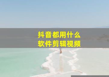 抖音都用什么软件剪辑视频