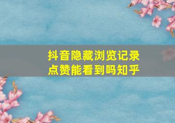 抖音隐藏浏览记录点赞能看到吗知乎