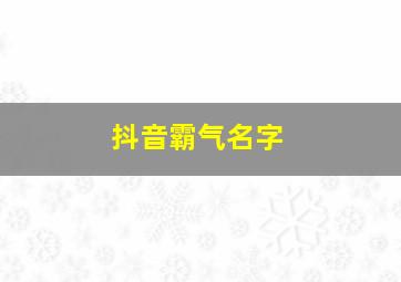 抖音霸气名字