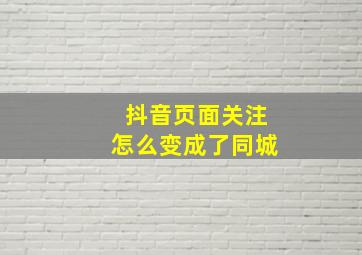 抖音页面关注怎么变成了同城