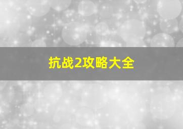 抗战2攻略大全