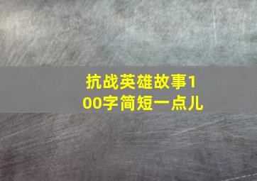 抗战英雄故事100字简短一点儿