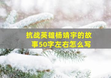 抗战英雄杨靖宇的故事50字左右怎么写