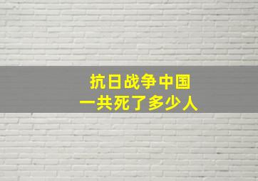 抗日战争中国一共死了多少人