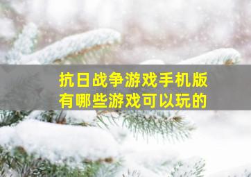 抗日战争游戏手机版有哪些游戏可以玩的