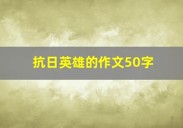 抗日英雄的作文50字