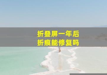 折叠屏一年后折痕能修复吗