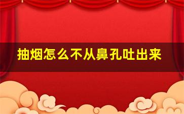 抽烟怎么不从鼻孔吐出来