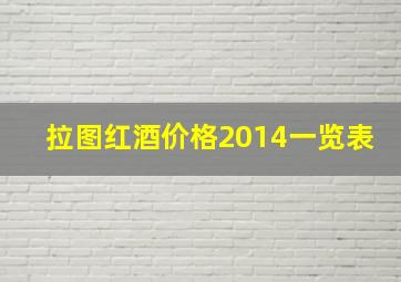 拉图红酒价格2014一览表