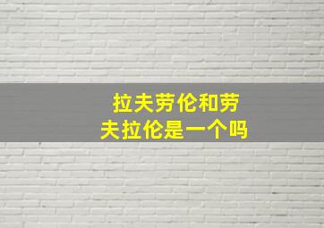 拉夫劳伦和劳夫拉伦是一个吗