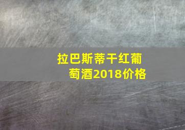 拉巴斯蒂干红葡萄酒2018价格