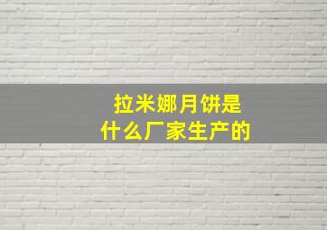 拉米娜月饼是什么厂家生产的