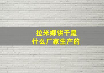 拉米娜饼干是什么厂家生产的