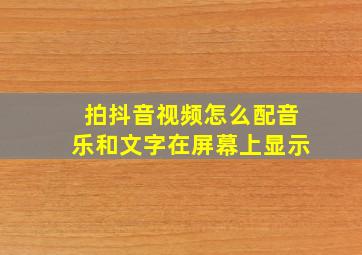 拍抖音视频怎么配音乐和文字在屏幕上显示