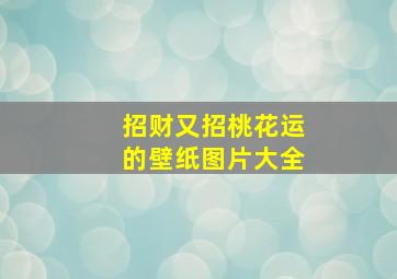 招财又招桃花运的壁纸图片大全