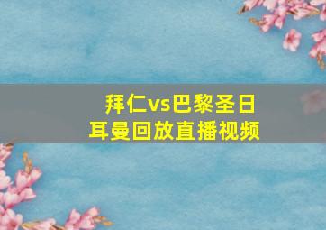 拜仁vs巴黎圣日耳曼回放直播视频