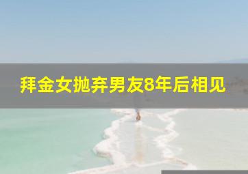 拜金女抛弃男友8年后相见