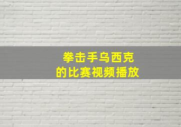 拳击手乌西克的比赛视频播放