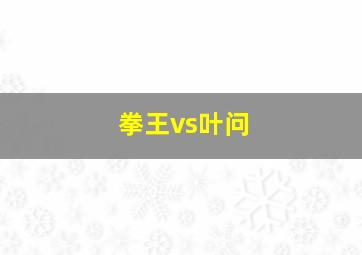 拳王vs叶问