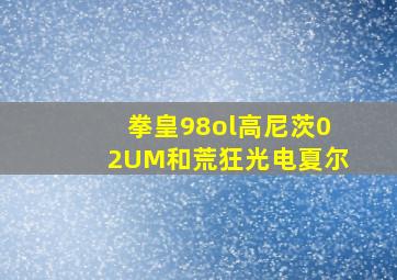 拳皇98ol高尼茨02UM和荒狂光电夏尔