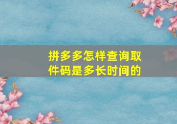 拼多多怎样查询取件码是多长时间的