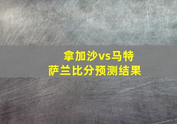 拿加沙vs马特萨兰比分预测结果