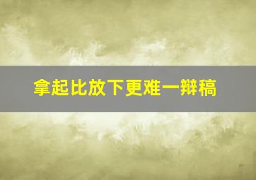 拿起比放下更难一辩稿