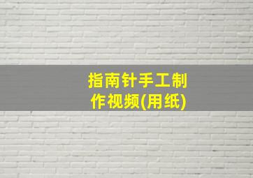 指南针手工制作视频(用纸)