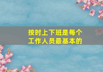 按时上下班是每个工作人员最基本的