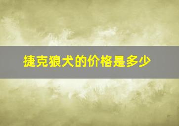 捷克狼犬的价格是多少