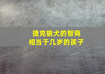 捷克狼犬的智商相当于几岁的孩子